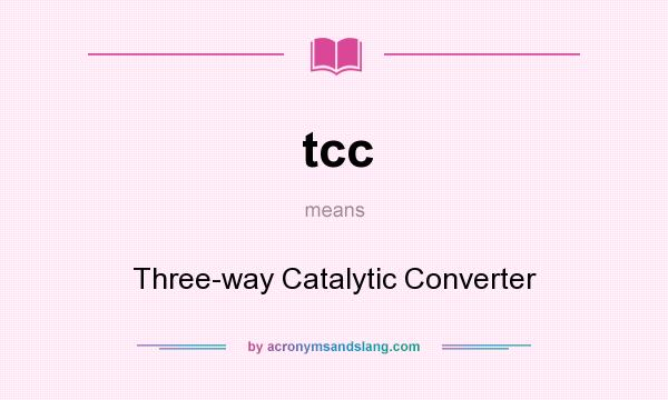 What does tcc mean? It stands for Three-way Catalytic Converter