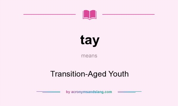 What does tay mean? It stands for Transition-Aged Youth