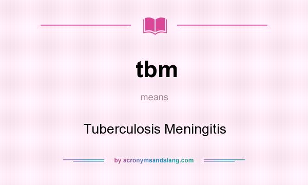 What does tbm mean? It stands for Tuberculosis Meningitis