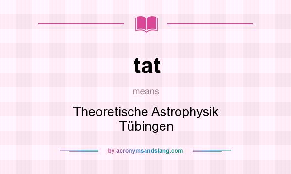 What does tat mean? It stands for Theoretische Astrophysik Tübingen