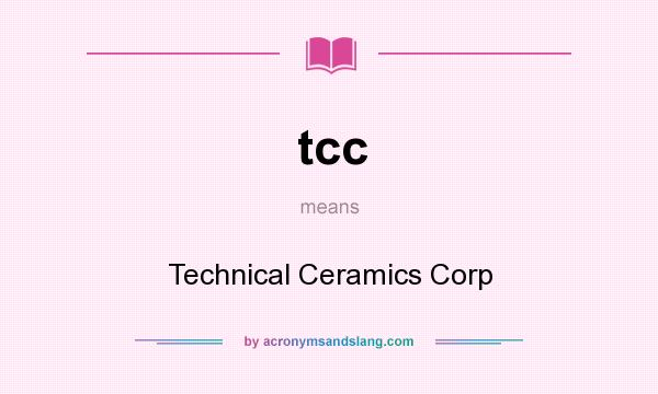 What does tcc mean? It stands for Technical Ceramics Corp