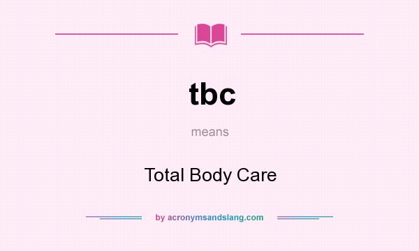 What does tbc mean? It stands for Total Body Care