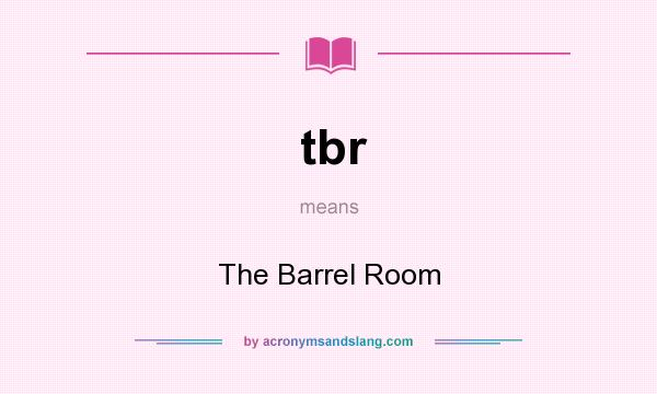 What does tbr mean? It stands for The Barrel Room