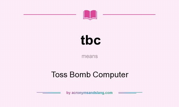 What does tbc mean? It stands for Toss Bomb Computer