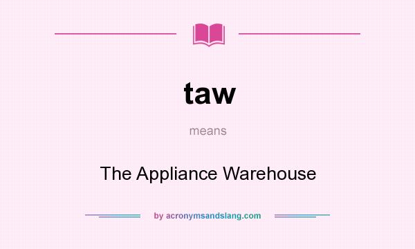 What does taw mean? It stands for The Appliance Warehouse