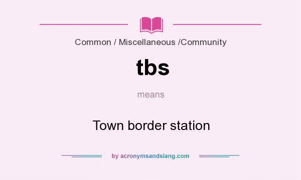 What does tbs mean? It stands for Town border station