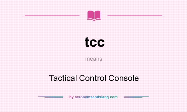 What does tcc mean? It stands for Tactical Control Console