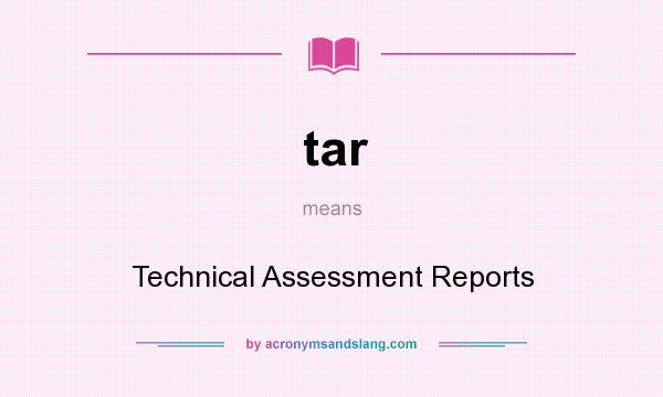 What does tar mean? It stands for Technical Assessment Reports