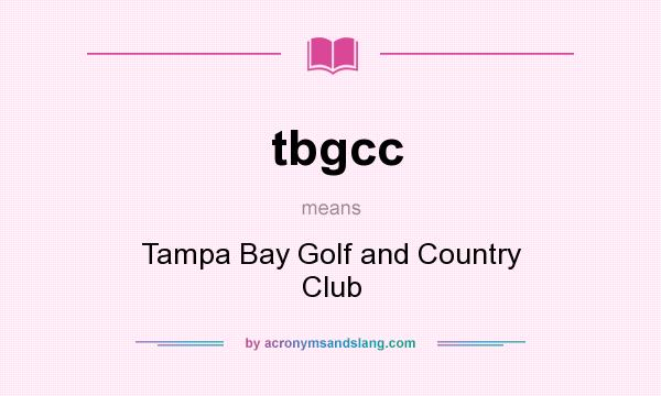 What does tbgcc mean? It stands for Tampa Bay Golf and Country Club