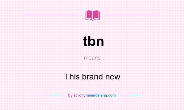 What does tbn mean? It stands for This brand new