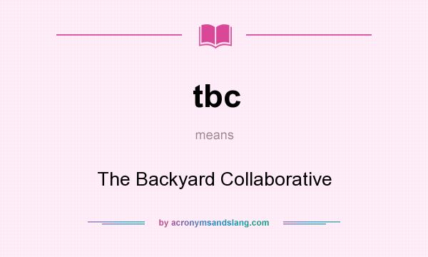 What does tbc mean? It stands for The Backyard Collaborative