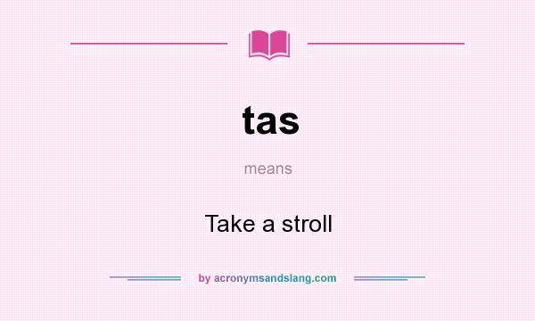 What does tas mean? It stands for Take a stroll