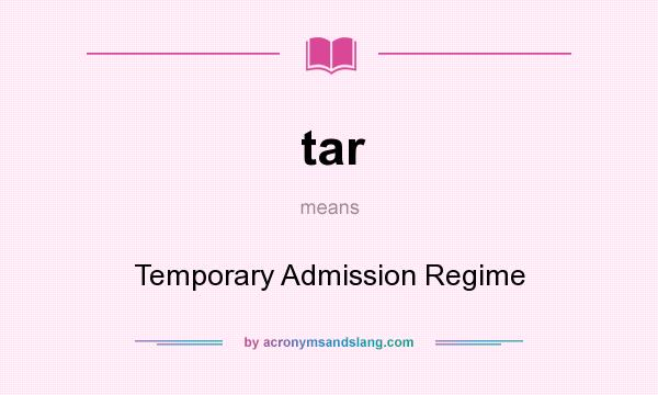 What does tar mean? It stands for Temporary Admission Regime