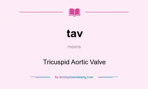 What does tav mean? It stands for Tricuspid Aortic Valve