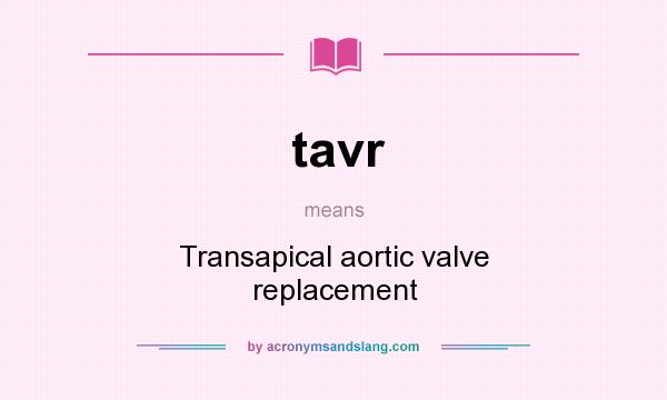 What does tavr mean? It stands for Transapical aortic valve replacement