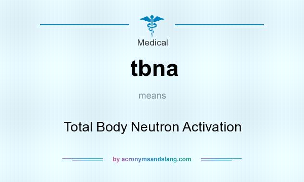 What does tbna mean? It stands for Total Body Neutron Activation