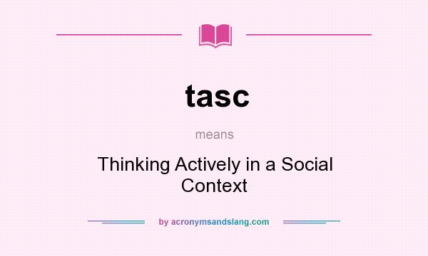 What does tasc mean? It stands for Thinking Actively in a Social Context