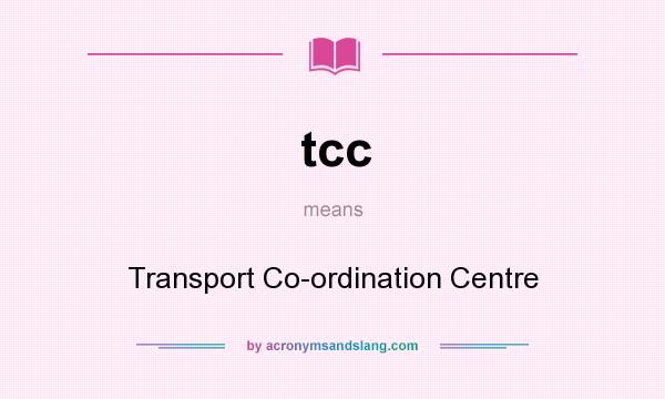 What does tcc mean? It stands for Transport Co-ordination Centre