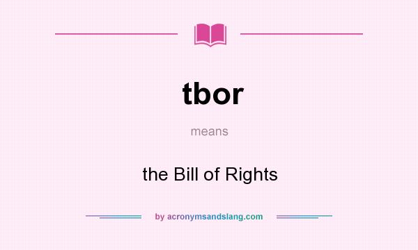 What does tbor mean? It stands for the Bill of Rights