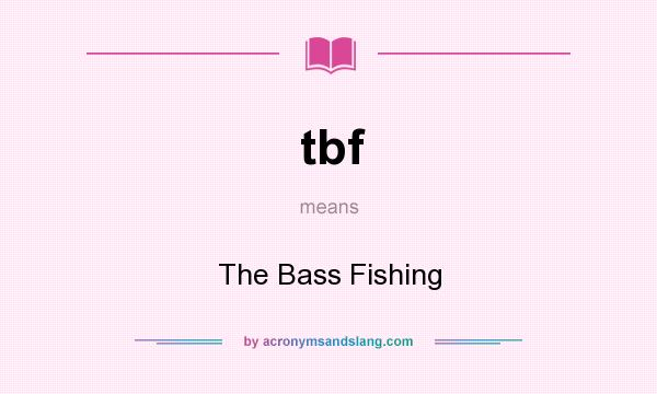 What does tbf mean? It stands for The Bass Fishing
