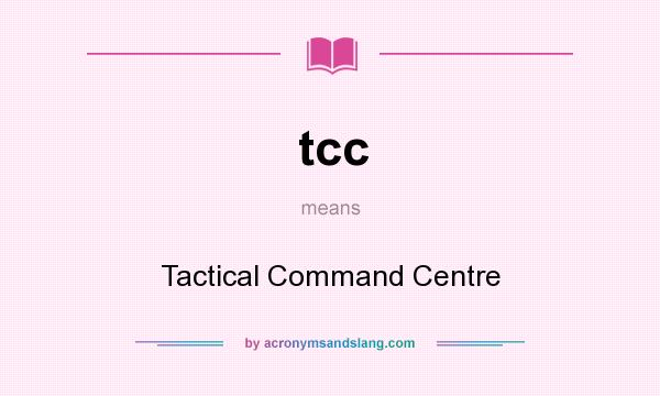 What does tcc mean? It stands for Tactical Command Centre