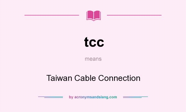 What does tcc mean? It stands for Taiwan Cable Connection