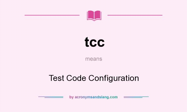 What does tcc mean? It stands for Test Code Configuration