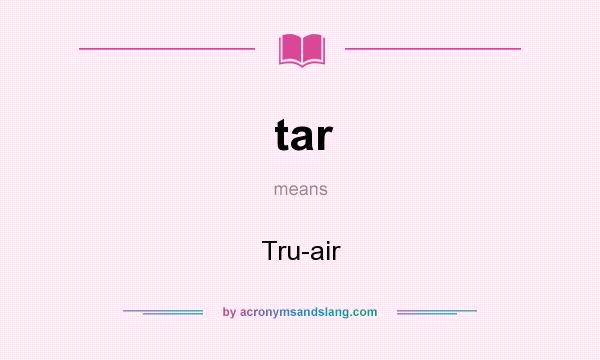 What does tar mean? It stands for Tru-air