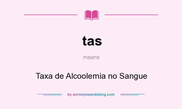 What does tas mean? It stands for Taxa de Alcoolemia no Sangue