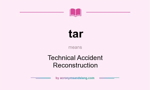 What does tar mean? It stands for Technical Accident Reconstruction