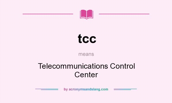 What does tcc mean? It stands for Telecommunications Control Center