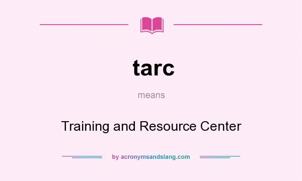 What does tarc mean? It stands for Training and Resource Center