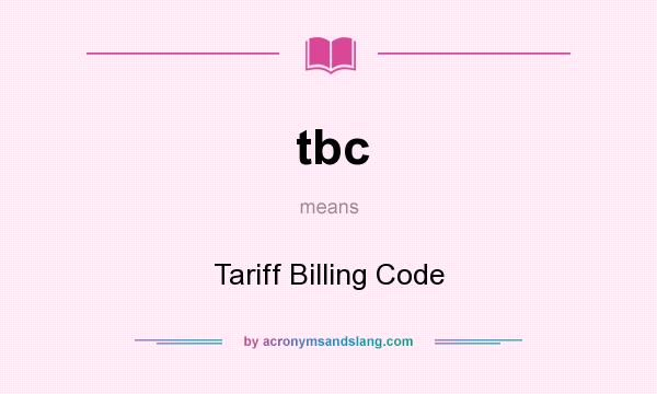 What does tbc mean? It stands for Tariff Billing Code