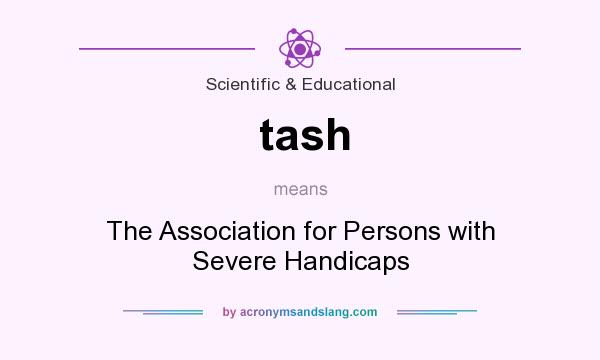 What does tash mean? It stands for The Association for Persons with Severe Handicaps
