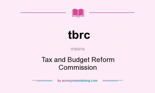 What does tbrc mean? It stands for Tax and Budget Reform Commission