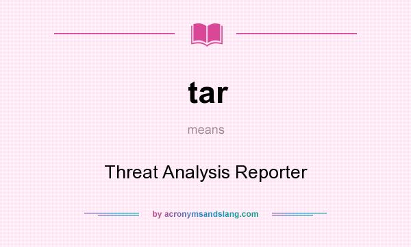 What does tar mean? It stands for Threat Analysis Reporter
