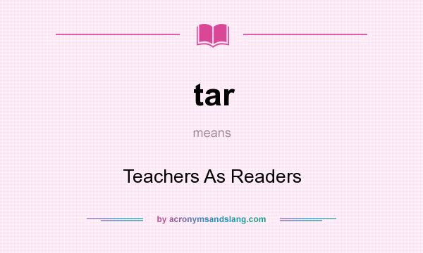 What does tar mean? It stands for Teachers As Readers