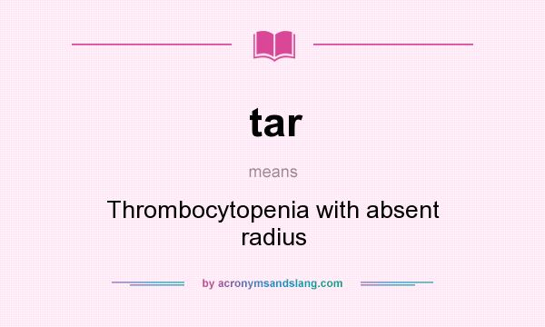 What does tar mean? It stands for Thrombocytopenia with absent radius