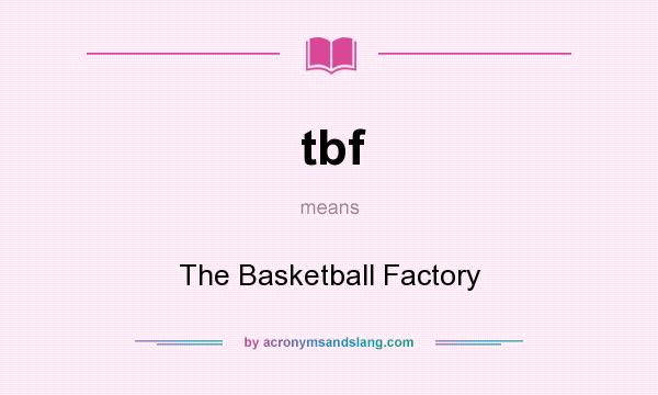 What does tbf mean? It stands for The Basketball Factory