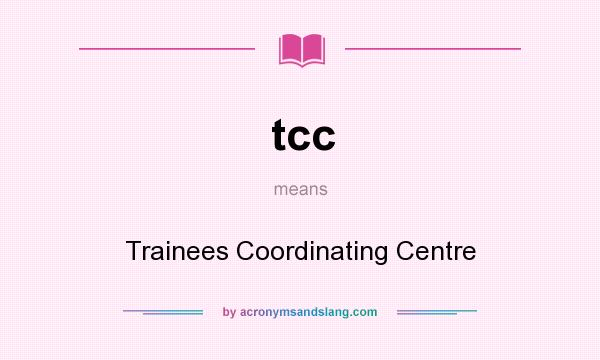 What does tcc mean? It stands for Trainees Coordinating Centre