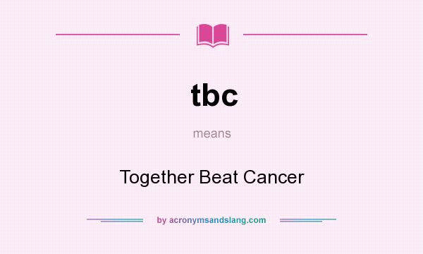 What does tbc mean? It stands for Together Beat Cancer