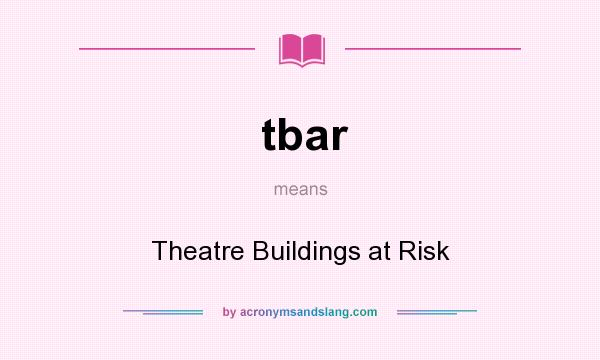 What does tbar mean? It stands for Theatre Buildings at Risk