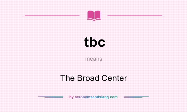 What does tbc mean? It stands for The Broad Center