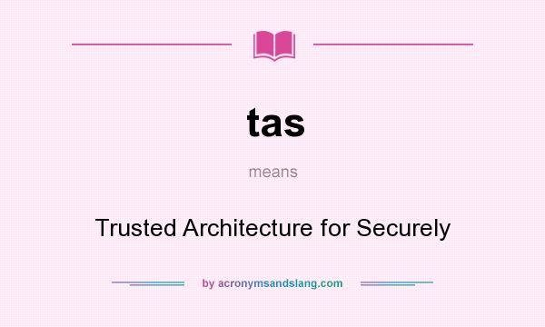 What does tas mean? It stands for Trusted Architecture for Securely