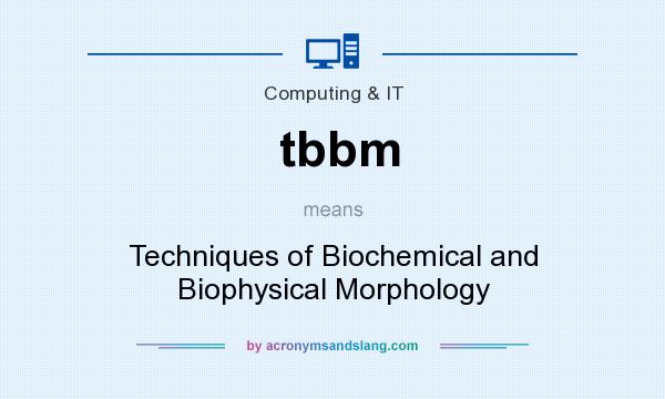 What does tbbm mean? It stands for Techniques of Biochemical and Biophysical Morphology