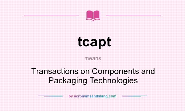 What does tcapt mean? It stands for Transactions on Components and Packaging Technologies