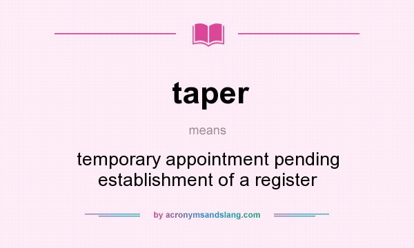 What does taper mean? It stands for temporary appointment pending establishment of a register