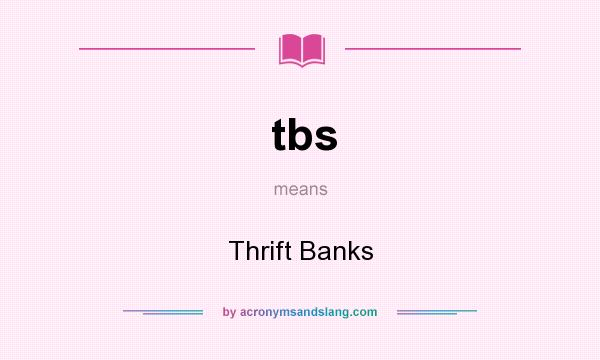 What does tbs mean? It stands for Thrift Banks