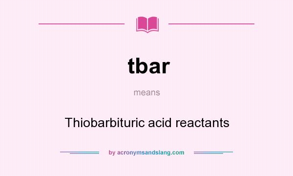 What does tbar mean? It stands for Thiobarbituric acid reactants