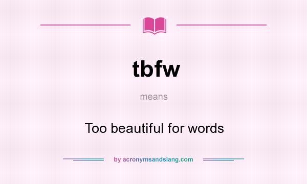 What does tbfw mean? It stands for Too beautiful for words